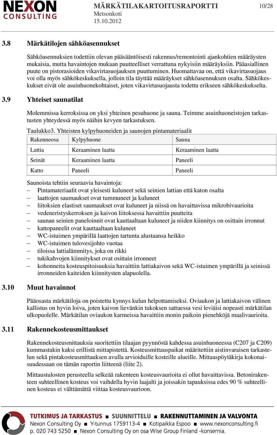 määräyksiin. Pääasiallinen puute on pistorasioiden vikavirtasuojauksen puuttuminen.