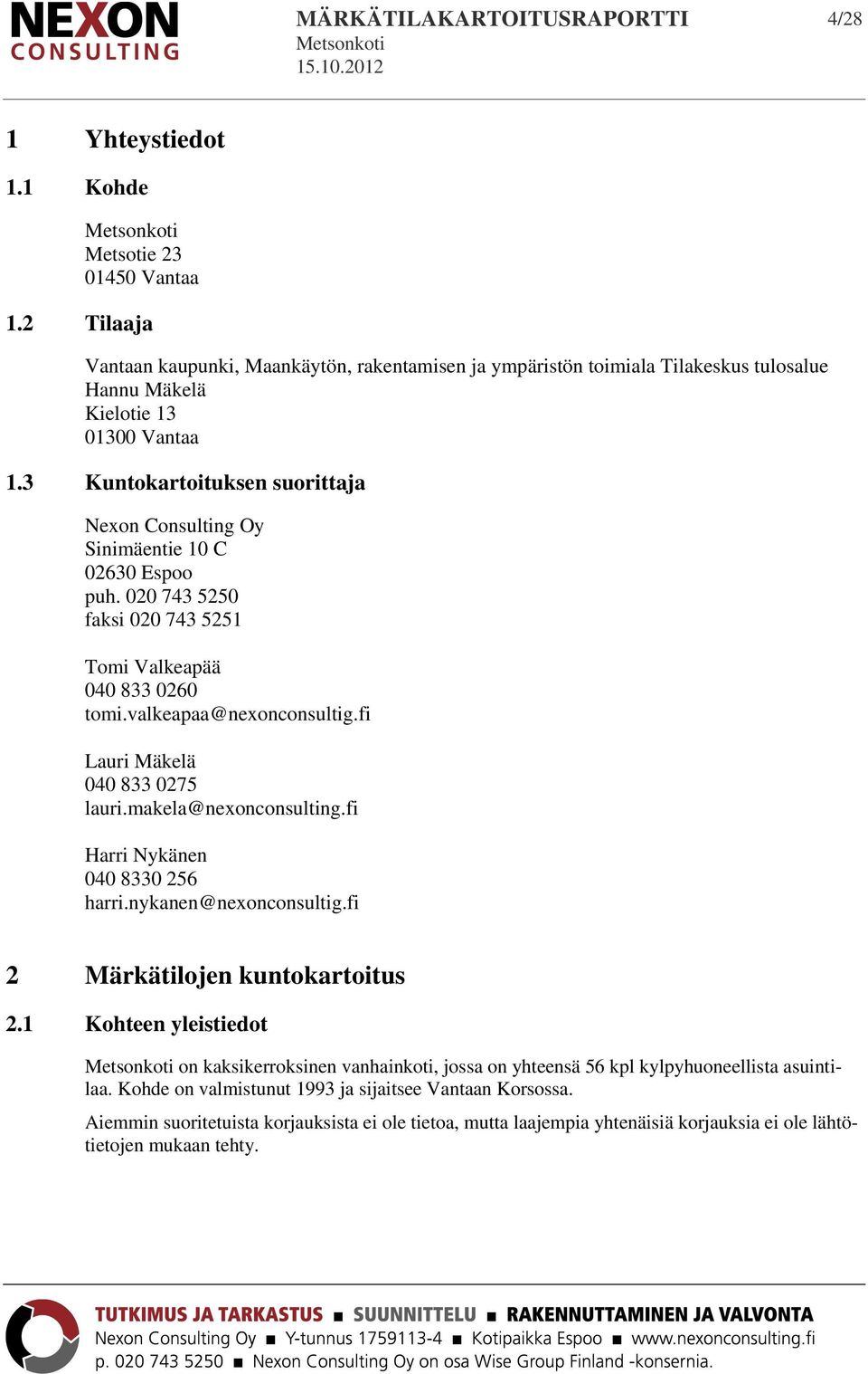 3 Kuntokartoituksen suorittaja Nexon Consulting Oy Sinimäentie 10 C 02630 Espoo puh. 020 743 5250 faksi 020 743 5251 Tomi Valkeapää 040 833 0260 tomi.valkeapaa@nexonconsultig.