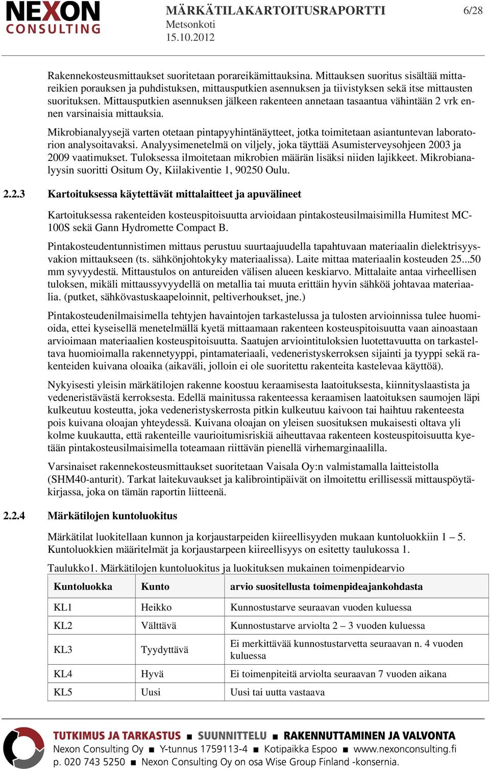 Mittausputkien asennuksen jälkeen rakenteen annetaan tasaantua vähintään 2 vrk ennen varsinaisia mittauksia.