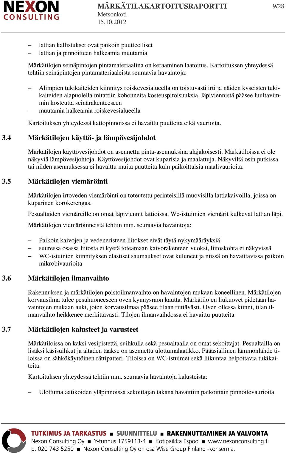 Kartoituksen yhteydessä tehtiin seinäpintojen pintamateriaaleista seuraavia havaintoja: Alimpien tukikaiteiden kiinnitys roiskevesialueella on toistuvasti irti ja näiden kyseisten tukikaiteiden