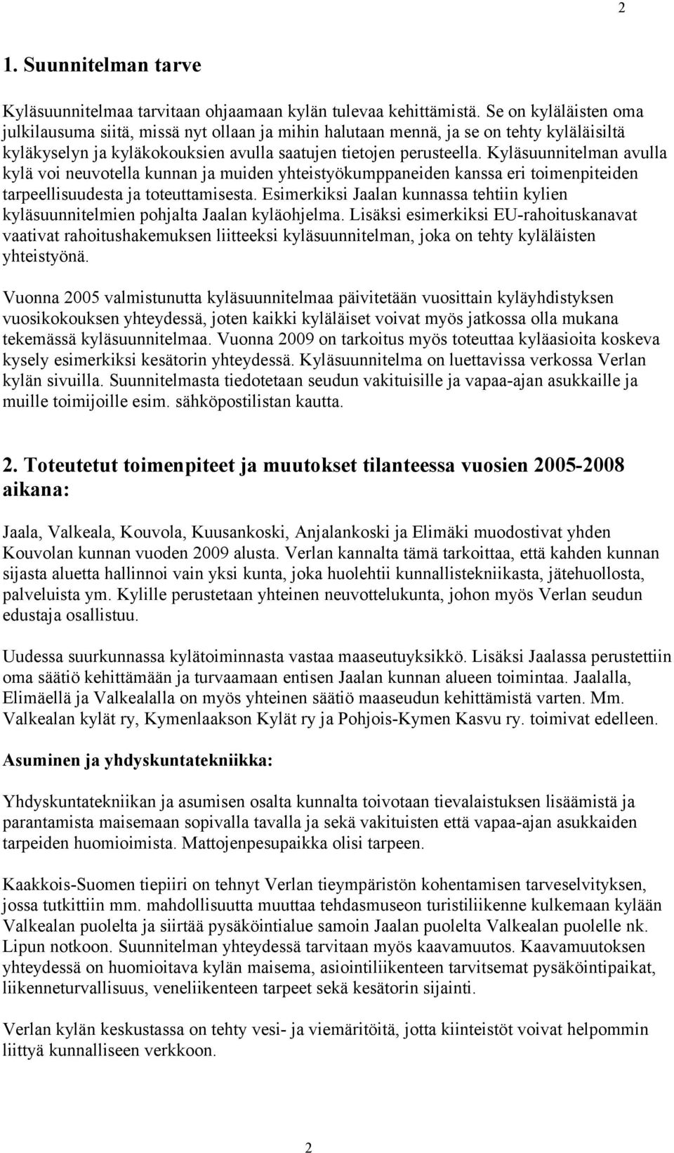 Kyläsuunnitelman avulla kylä voi neuvotella kunnan ja muiden yhteistyökumppaneiden kanssa eri toimenpiteiden tarpeellisuudesta ja toteuttamisesta.