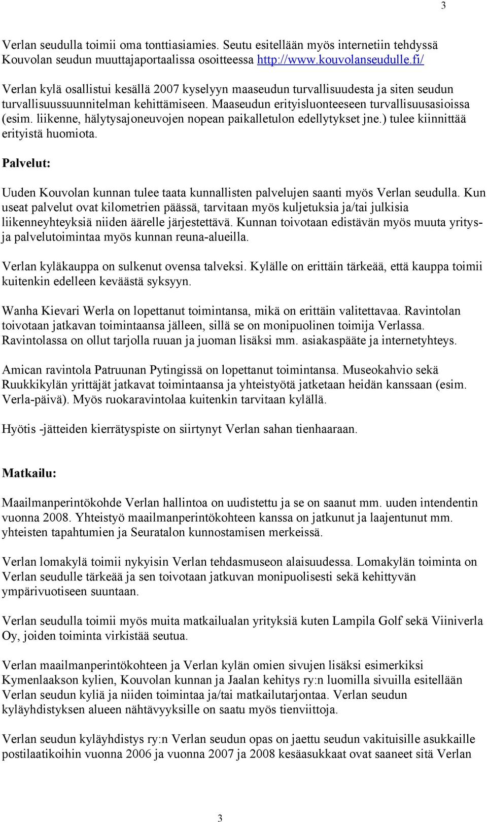 liikenne, hälytysajoneuvojen nopean paikalletulon edellytykset jne.) tulee kiinnittää erityistä huomiota.