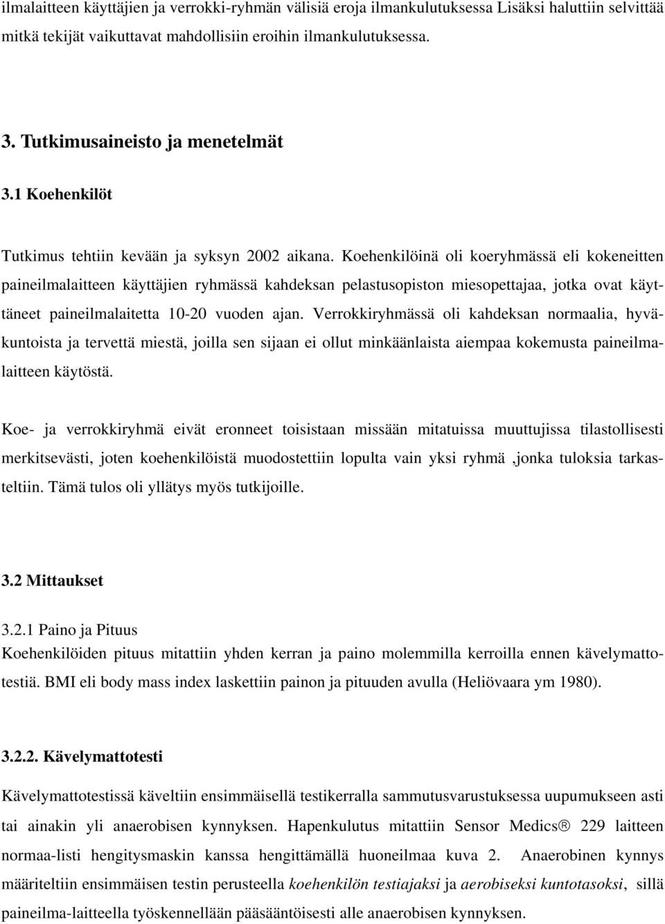 Koehenkilöinä oli koeryhmässä eli kokeneitten paineilmalaitteen käyttäjien ryhmässä kahdeksan pelastusopiston miesopettajaa, jotka ovat käyttäneet paineilmalaitetta 10-20 vuoden ajan.