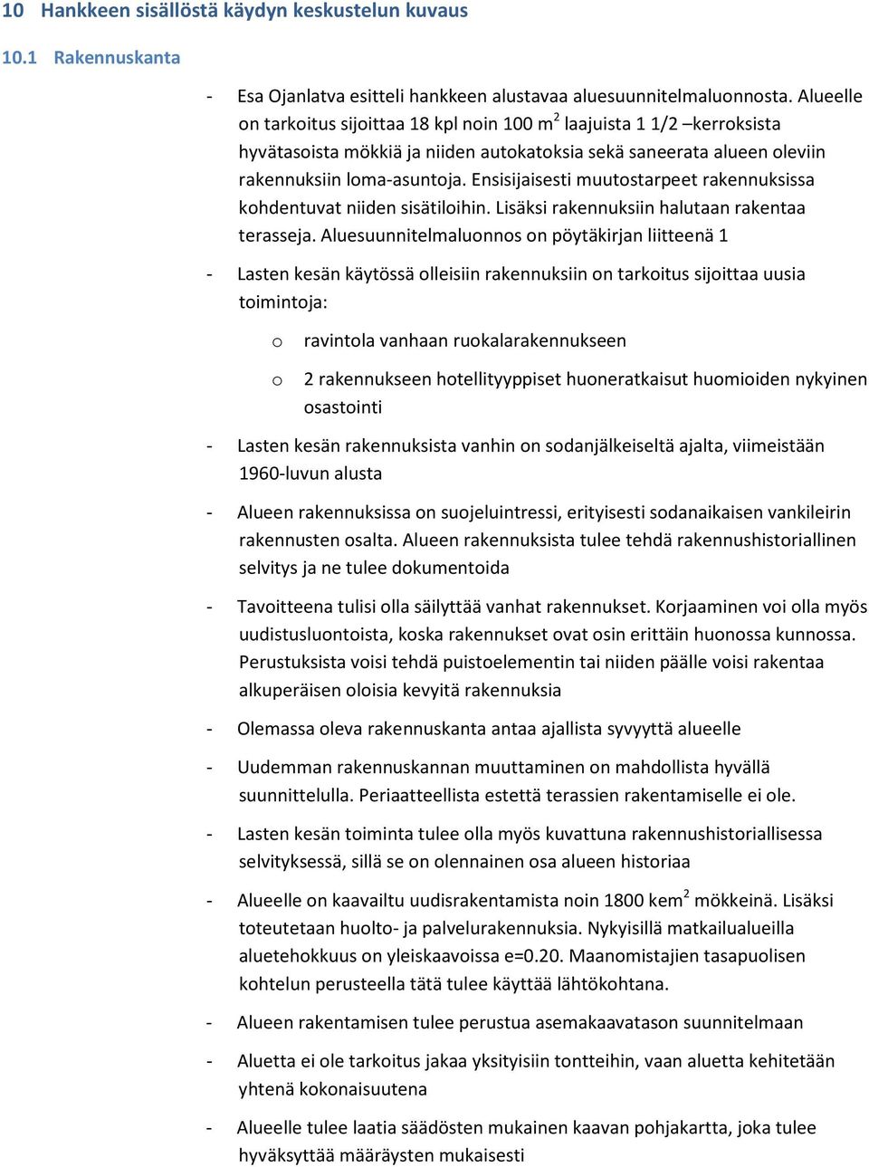 Ensisijaisesti muutostarpeet rakennuksissa kohdentuvat niiden sisätiloihin. Lisäksi rakennuksiin halutaan rakentaa terasseja.