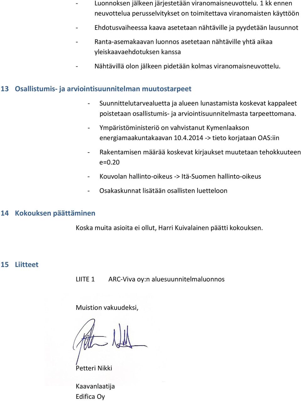 yhtä aikaa yleiskaavaehdotuksen kanssa - Nähtävillä olon jälkeen pidetään kolmas viranomaisneuvottelu.