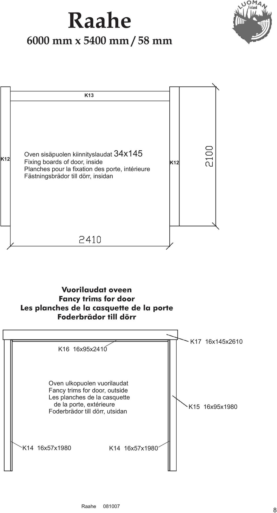 la porte Foderbrädor till dörr K16 16x95x2410 K17 16x145x2610 Oven ulkopuolen vuorilaudat Fancy trims for door, outside