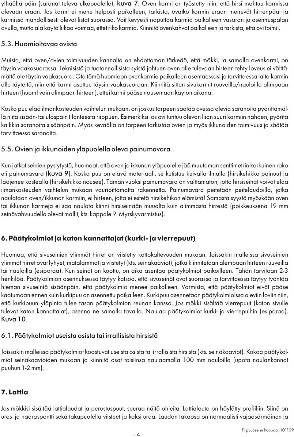 Voit kevyesti naputtaa karmia paikalleen vasaran ja asennuspalan avulla, mutta älä käytä liikaa voimaa, ettet riko karmia. Kiinnitä ovenkahvat paikalleen ja tarkista, että ovi toimii. 5.3.