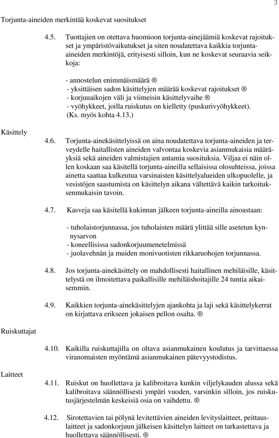 seuraavia seikkoja: - annostelun enimmäismäärä - yksittäisen sadon käsittelyjen määrää koskevat rajoitukset - korjuuaikojen väli ja viimeisin käsittelyvaihe - vyöhykkeet, joilla ruiskutus on