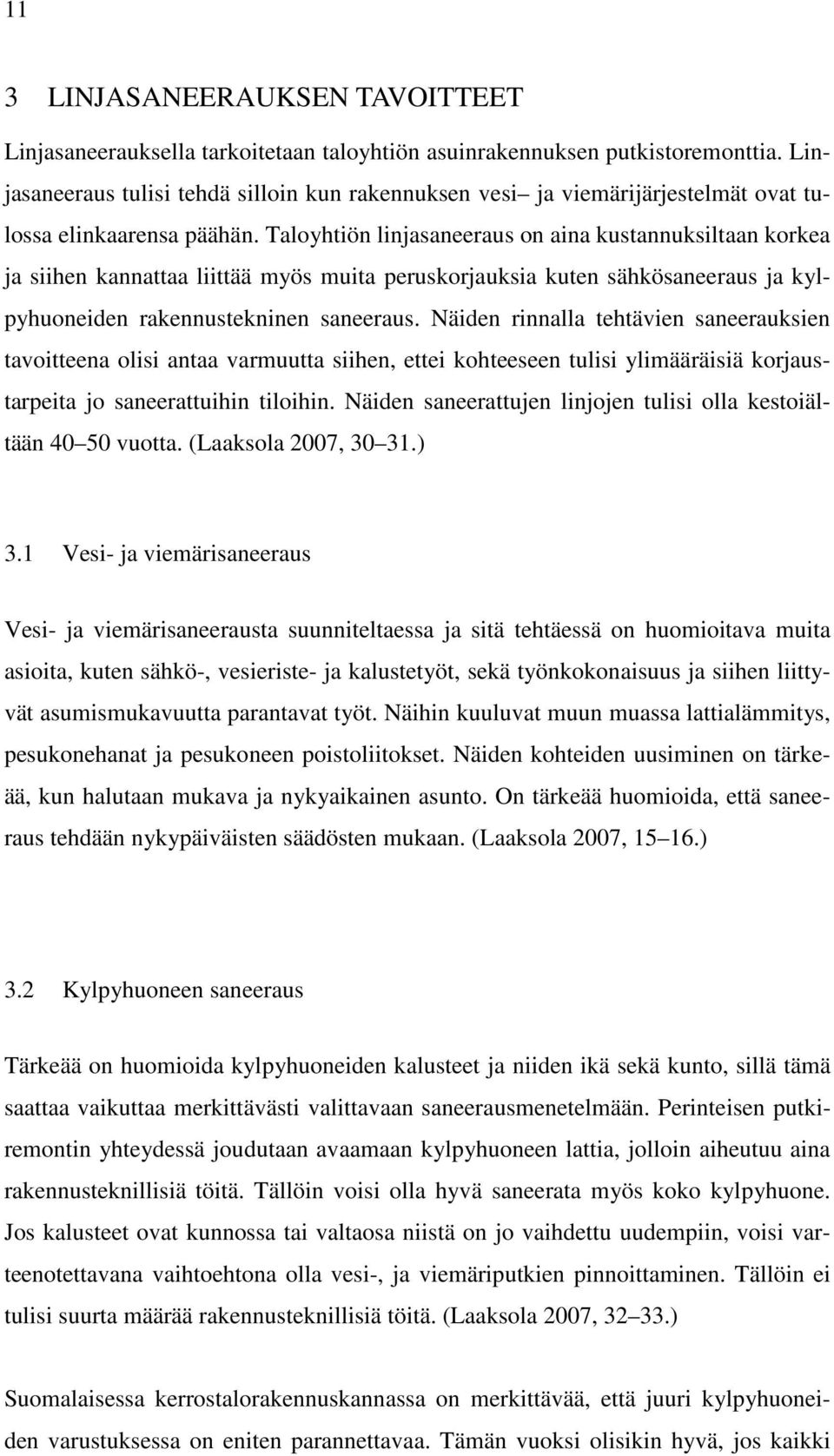 Taloyhtiön linjasaneeraus on aina kustannuksiltaan korkea ja siihen kannattaa liittää myös muita peruskorjauksia kuten sähkösaneeraus ja kylpyhuoneiden rakennustekninen saneeraus.