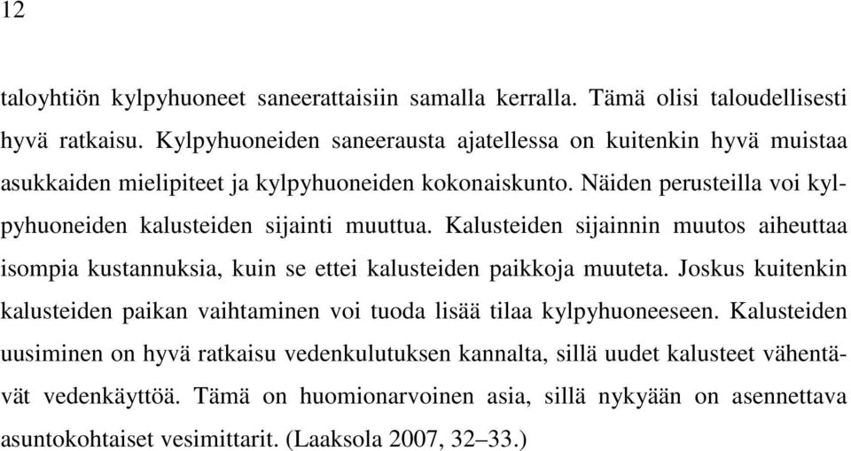 Näiden perusteilla voi kylpyhuoneiden kalusteiden sijainti muuttua. Kalusteiden sijainnin muutos aiheuttaa isompia kustannuksia, kuin se ettei kalusteiden paikkoja muuteta.