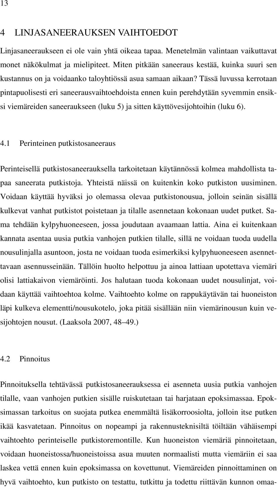 Tässä luvussa kerrotaan pintapuolisesti eri saneerausvaihtoehdoista ennen kuin perehdytään syvemmin ensiksi viemäreiden saneeraukseen (luku 5) ja sitten käyttövesijohtoihin (luku 6). 4.