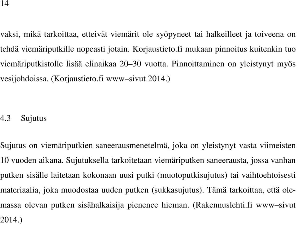 3 Sujutus Sujutus on viemäriputkien saneerausmenetelmä, joka on yleistynyt vasta viimeisten 10 vuoden aikana.