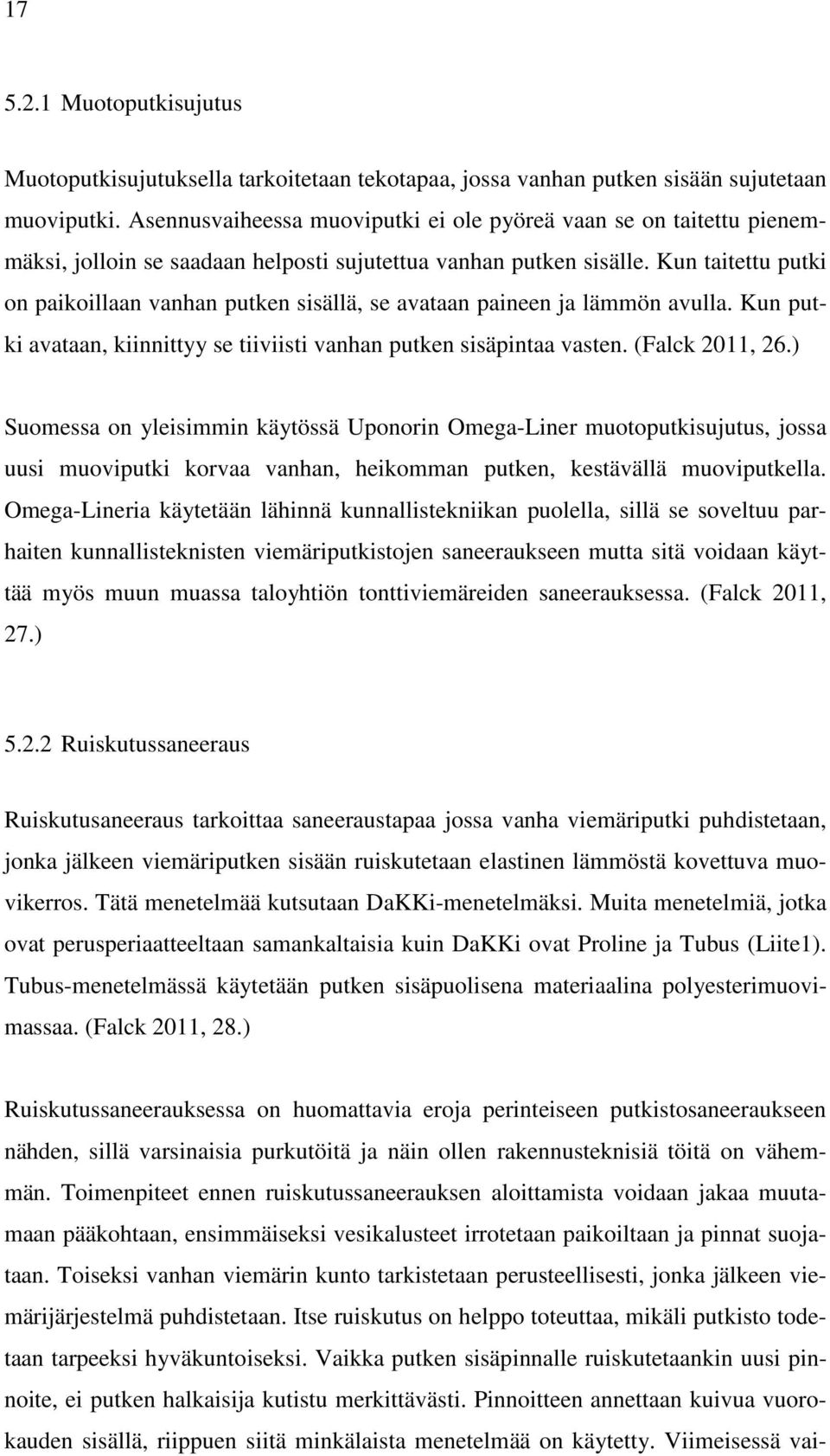 Kun taitettu putki on paikoillaan vanhan putken sisällä, se avataan paineen ja lämmön avulla. Kun putki avataan, kiinnittyy se tiiviisti vanhan putken sisäpintaa vasten. (Falck 2011, 26.