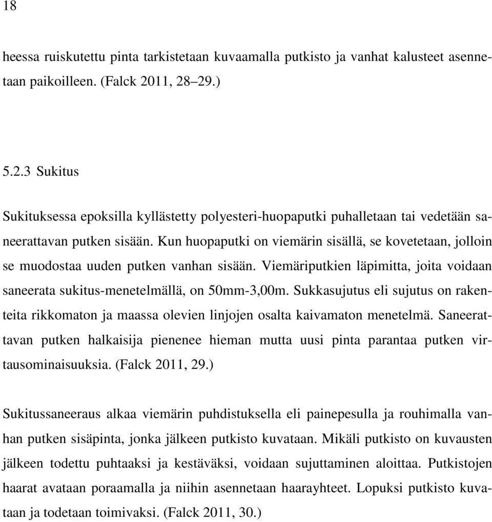 Kun huopaputki on viemärin sisällä, se kovetetaan, jolloin se muodostaa uuden putken vanhan sisään. Viemäriputkien läpimitta, joita voidaan saneerata sukitus-menetelmällä, on 50mm-3,00m.