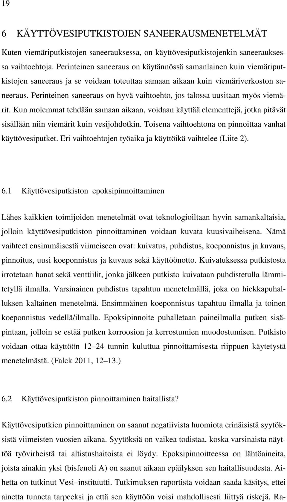 Perinteinen saneeraus on hyvä vaihtoehto, jos talossa uusitaan myös viemärit. Kun molemmat tehdään samaan aikaan, voidaan käyttää elementtejä, jotka pitävät sisällään niin viemärit kuin vesijohdotkin.