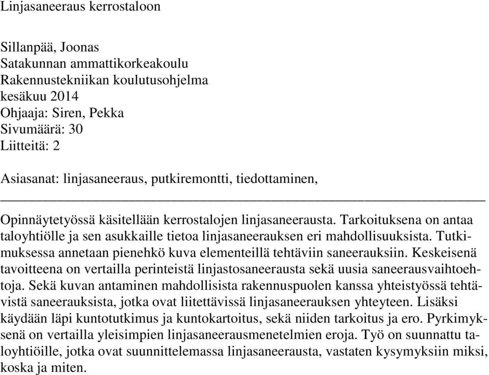 Tutkimuksessa annetaan pienehkö kuva elementeillä tehtäviin saneerauksiin. Keskeisenä tavoitteena on vertailla perinteistä linjastosaneerausta sekä uusia saneerausvaihtoehtoja.