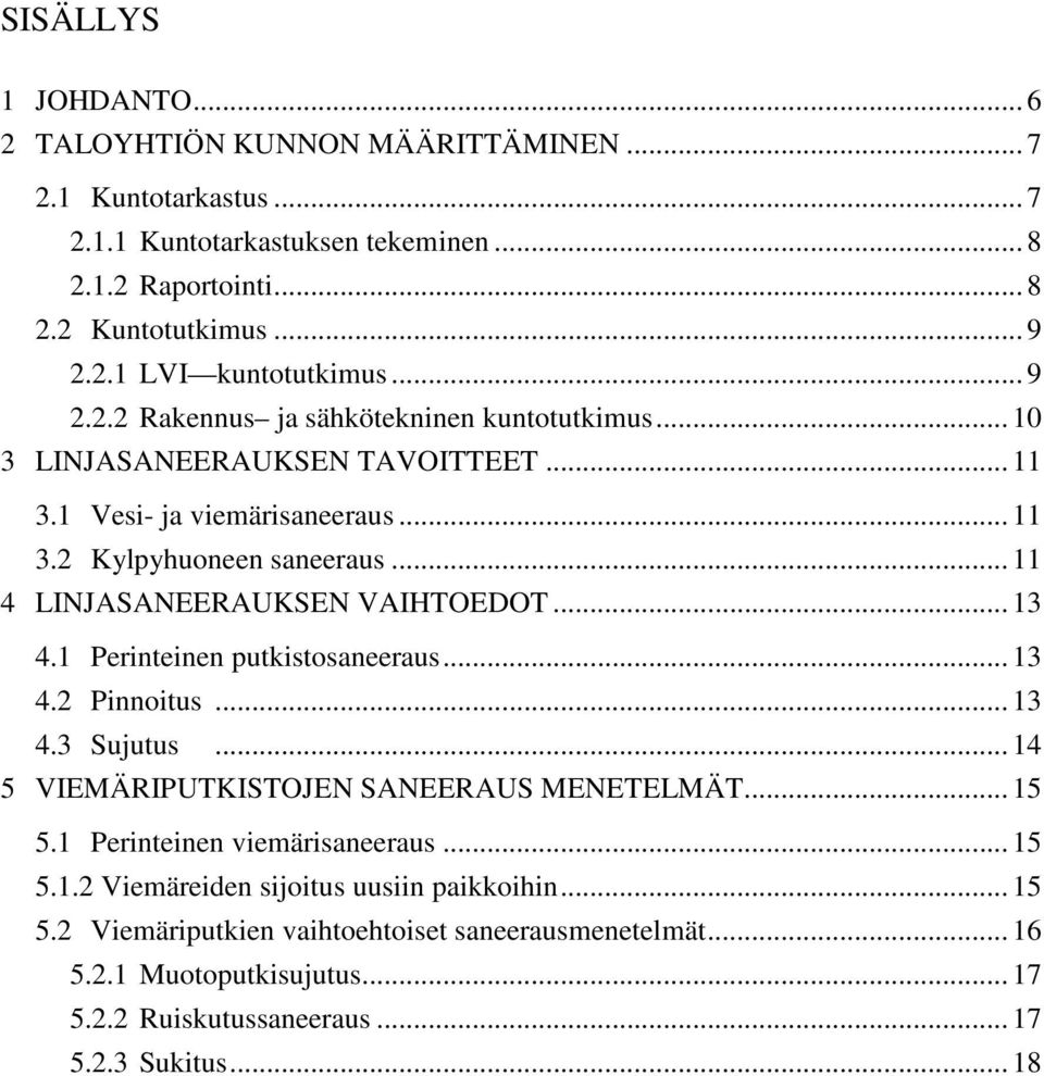 .. 11 4 LINJASANEERAUKSEN VAIHTOEDOT... 13 4.1 Perinteinen putkistosaneeraus... 13 4.2 Pinnoitus... 13 4.3 Sujutus... 14 5 VIEMÄRIPUTKISTOJEN SANEERAUS MENETELMÄT... 15 5.