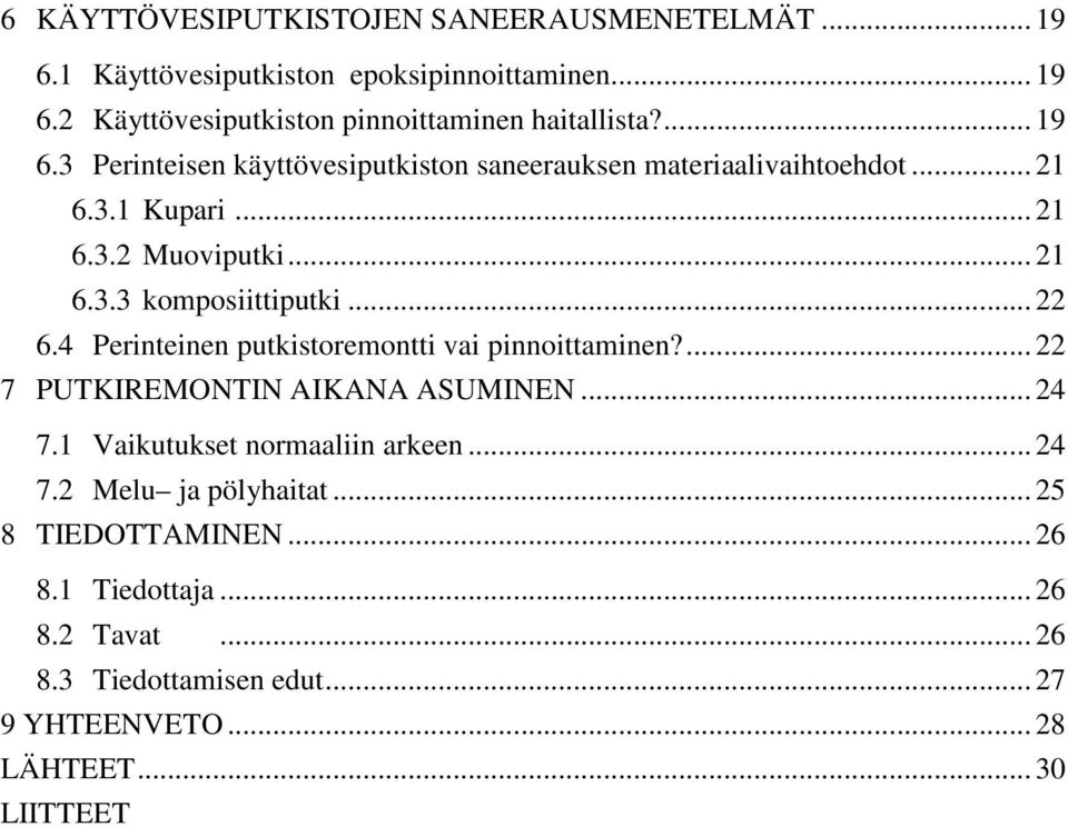 .. 22 6.4 Perinteinen putkistoremontti vai pinnoittaminen?... 22 7 PUTKIREMONTIN AIKANA ASUMINEN... 24 7.1 Vaikutukset normaaliin arkeen... 24 7.2 Melu ja pölyhaitat.