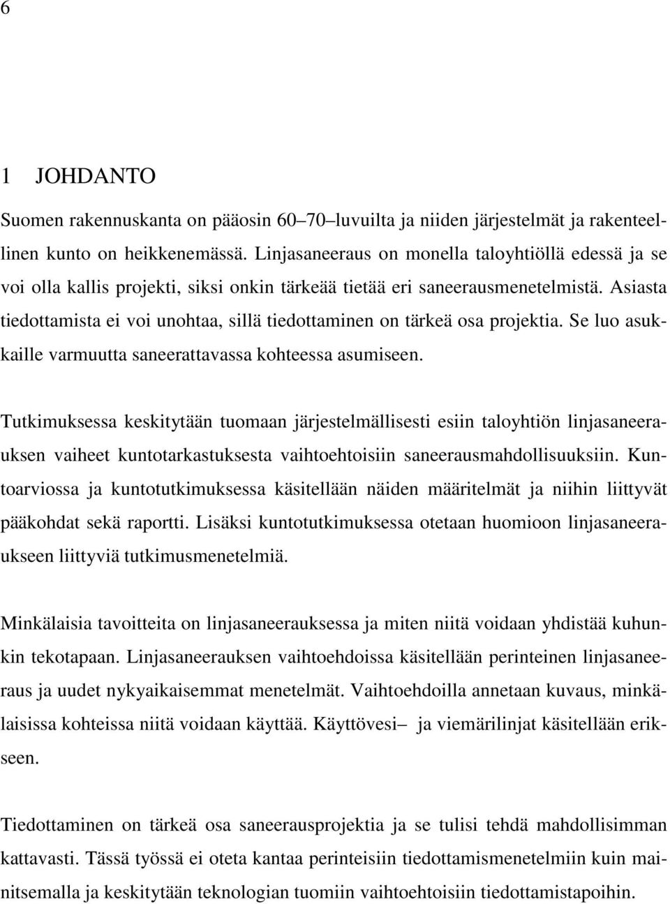 Asiasta tiedottamista ei voi unohtaa, sillä tiedottaminen on tärkeä osa projektia. Se luo asukkaille varmuutta saneerattavassa kohteessa asumiseen.