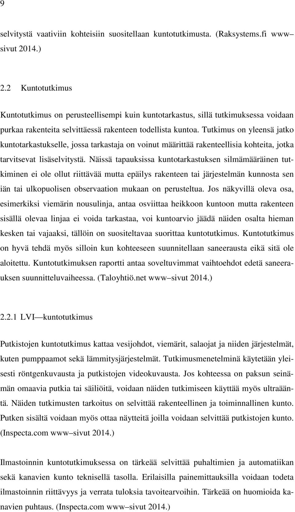 Tutkimus on yleensä jatko kuntotarkastukselle, jossa tarkastaja on voinut määrittää rakenteellisia kohteita, jotka tarvitsevat lisäselvitystä.