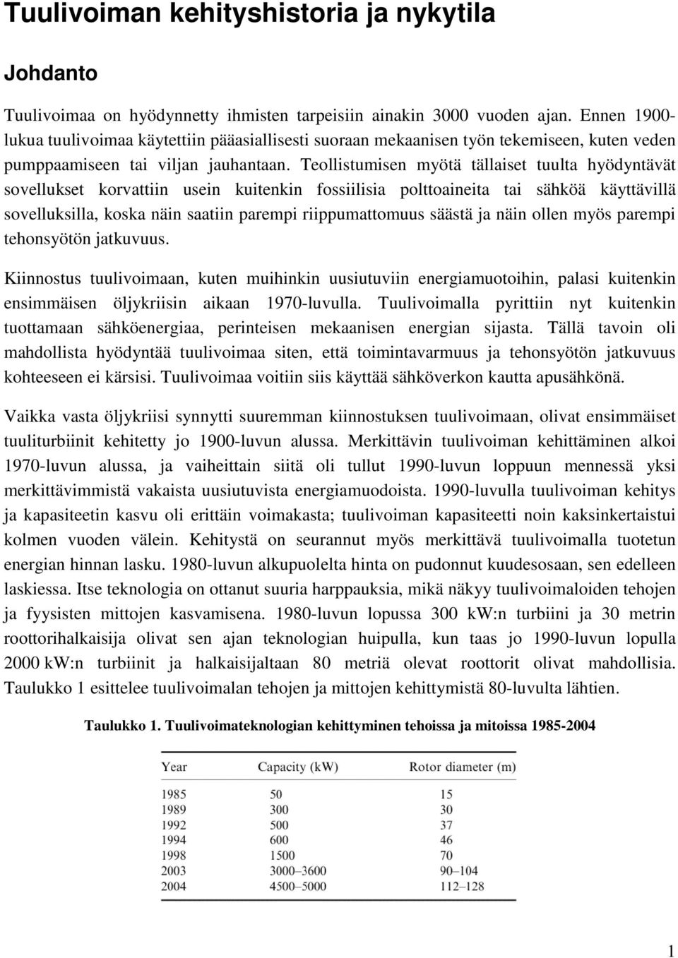 Teollistumisen myötä tällaiset tuulta hyödyntävät sovellukset korvattiin usein kuitenkin fossiilisia polttoaineita tai sähköä käyttävillä sovelluksilla, koska näin saatiin parempi riippumattomuus