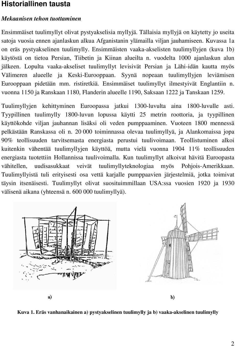 Ensimmäisten vaaka-akselisten tuulimyllyjen (kuva 1b) käytöstä on tietoa Persian, Tiibetin ja Kiinan alueilta n. vuodelta 1000 ajanlaskun alun jälkeen.