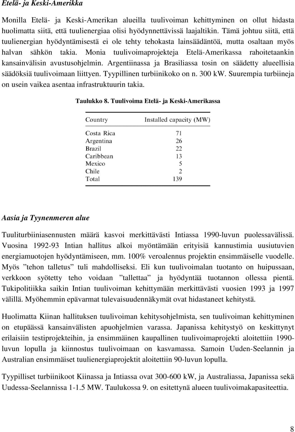 Monia tuulivoimaprojekteja Etelä-Amerikassa rahoitetaankin kansainvälisin avustusohjelmin. Argentiinassa ja Brasiliassa tosin on säädetty alueellisia säädöksiä tuulivoimaan liittyen.