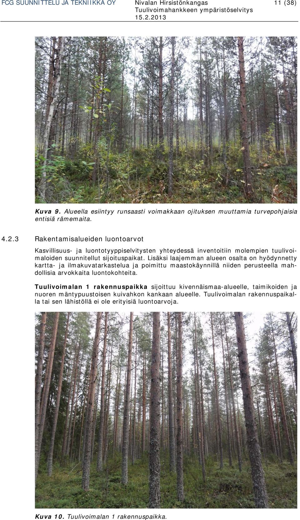 Lisäksi laajemman alueen osalta on hyödynnetty kartta- ja ilmakuvatarkastelua ja poimittu maastokäynnillä niiden perusteella mahdollisia arvokkaita luontokohteita.