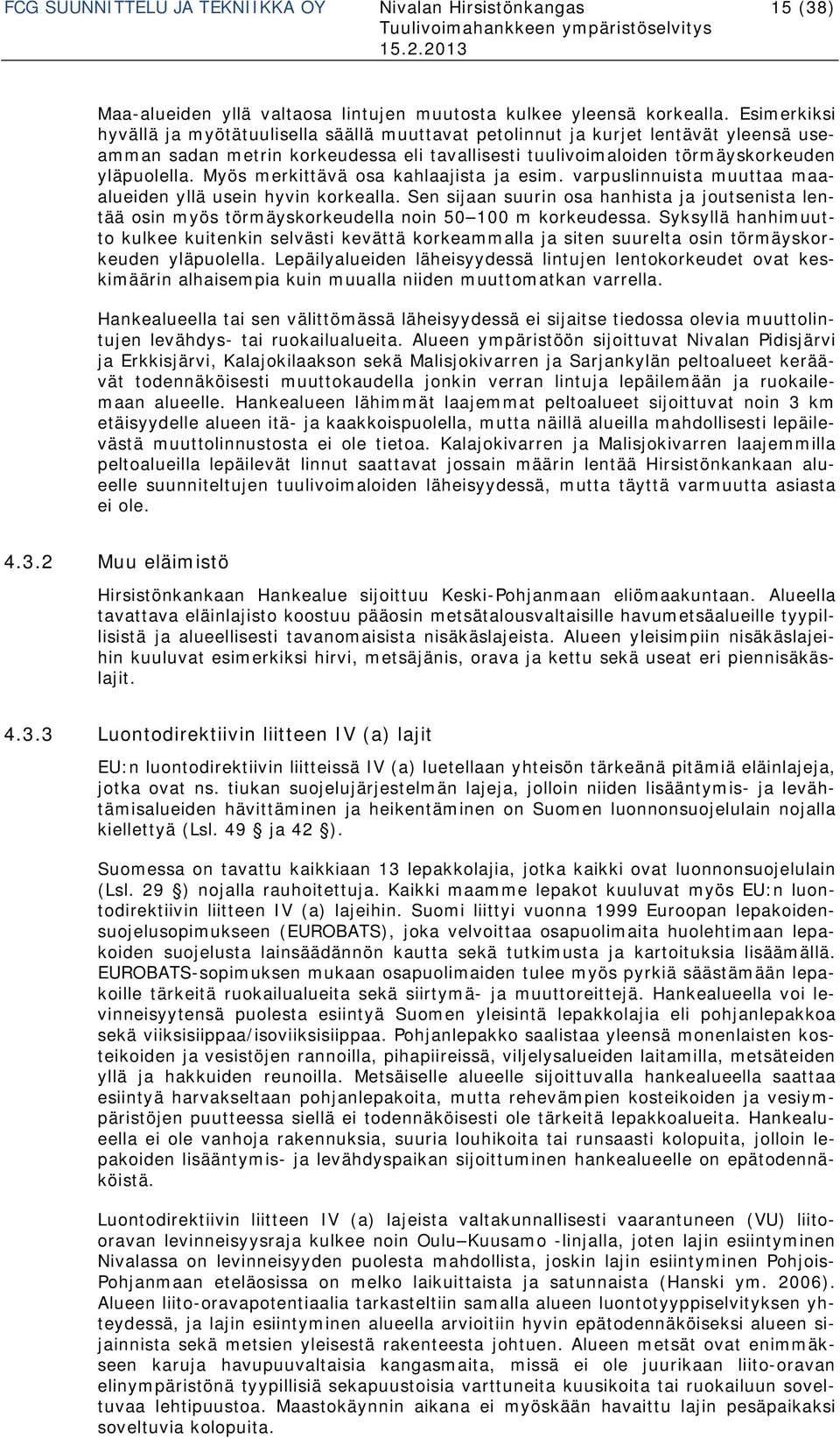 Myös merkittävä osa kahlaajista ja esim. varpuslinnuista muuttaa maaalueiden yllä usein hyvin korkealla.