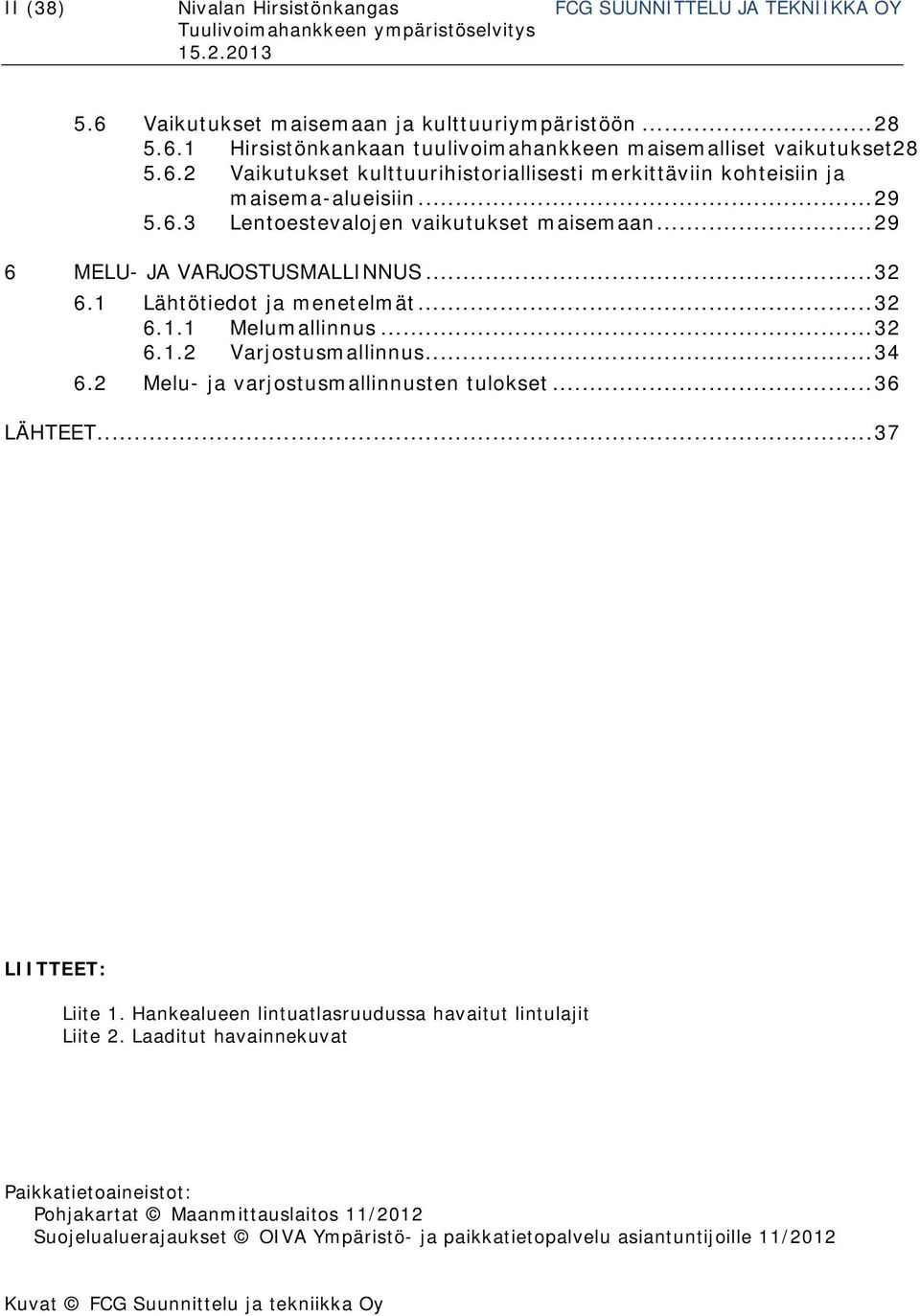 2 Melu- ja varjostusmallinnusten tulokset... 36 LÄHTEET... 37 LIITTEET: Liite 1. Hankealueen lintuatlasruudussa havaitut lintulajit Liite 2.