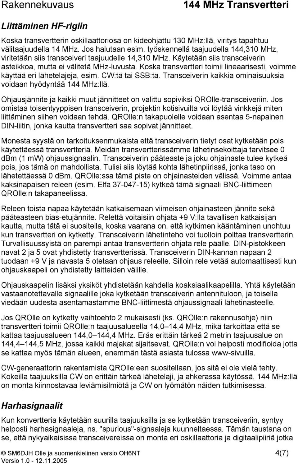 Koska transvertteri toimii lineaarisesti, voimme käyttää eri lähetelajeja, esim. CW:tä tai SSB:tä. Transceiverin kaikkia ominaisuuksia voidaan hyödyntää 144 MHz:llä.