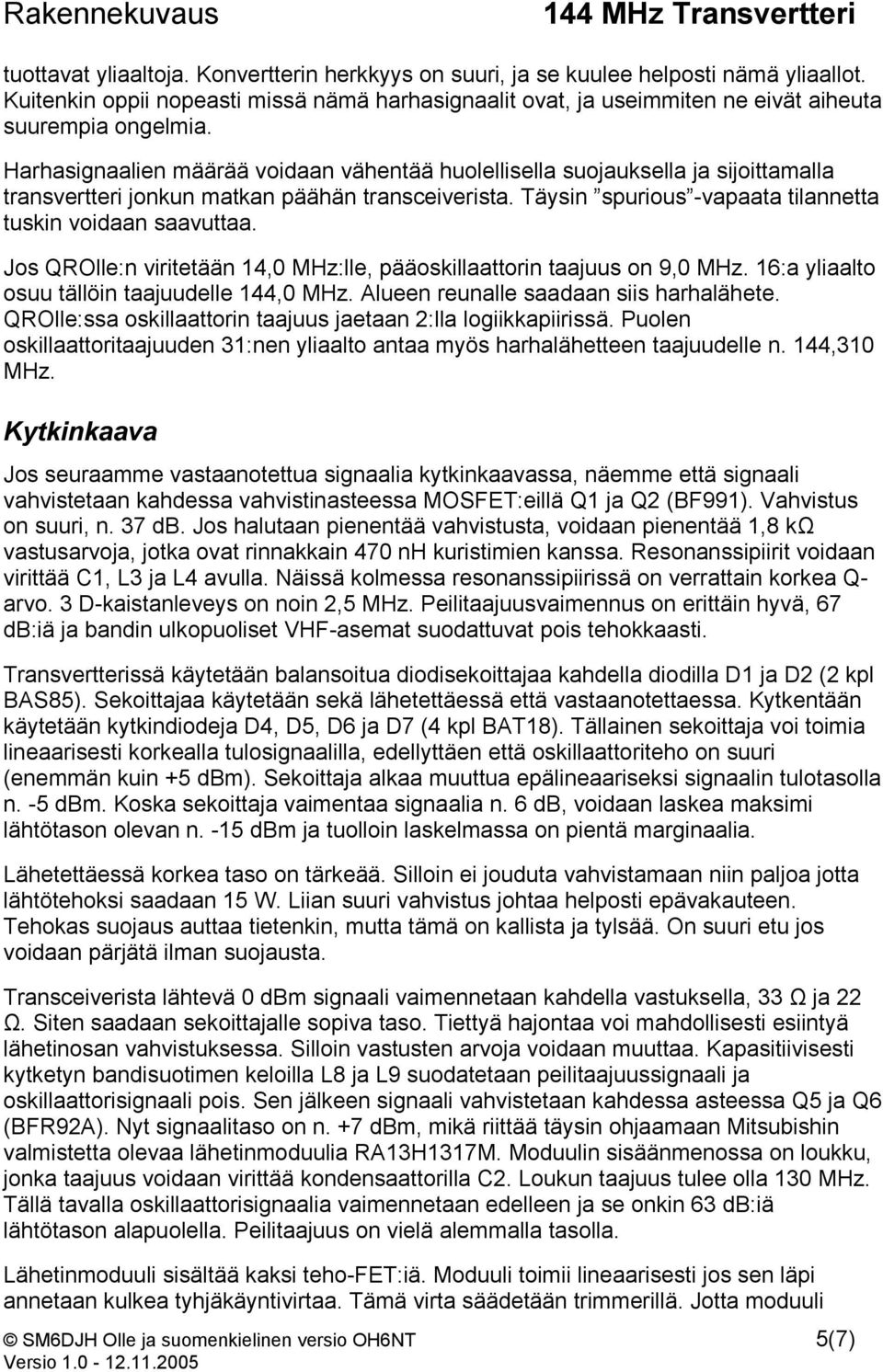 Jos QROlle:n viritetään 14,0 MHz:lle, pääoskillaattorin taajuus on 9,0 MHz. 16:a yliaalto osuu tällöin taajuudelle 144,0 MHz. Alueen reunalle saadaan siis harhalähete.