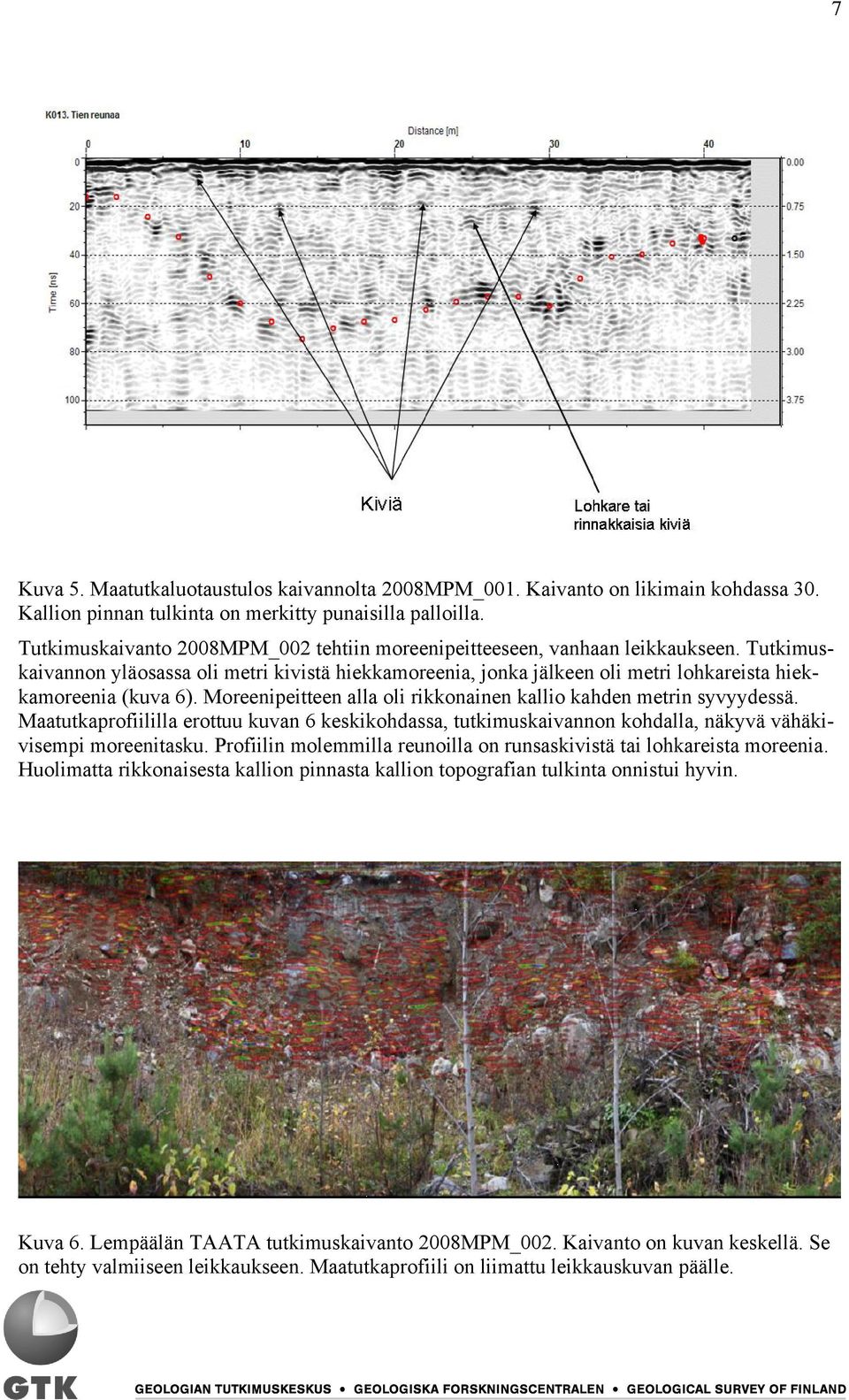 Tutkimuskaivannon yläosassa oli metri kivistä hiekkamoreenia, jonka jälkeen oli metri lohkareista hiekkamoreenia (kuva 6). Moreenipeitteen alla oli rikkonainen kallio kahden metrin syvyydessä.