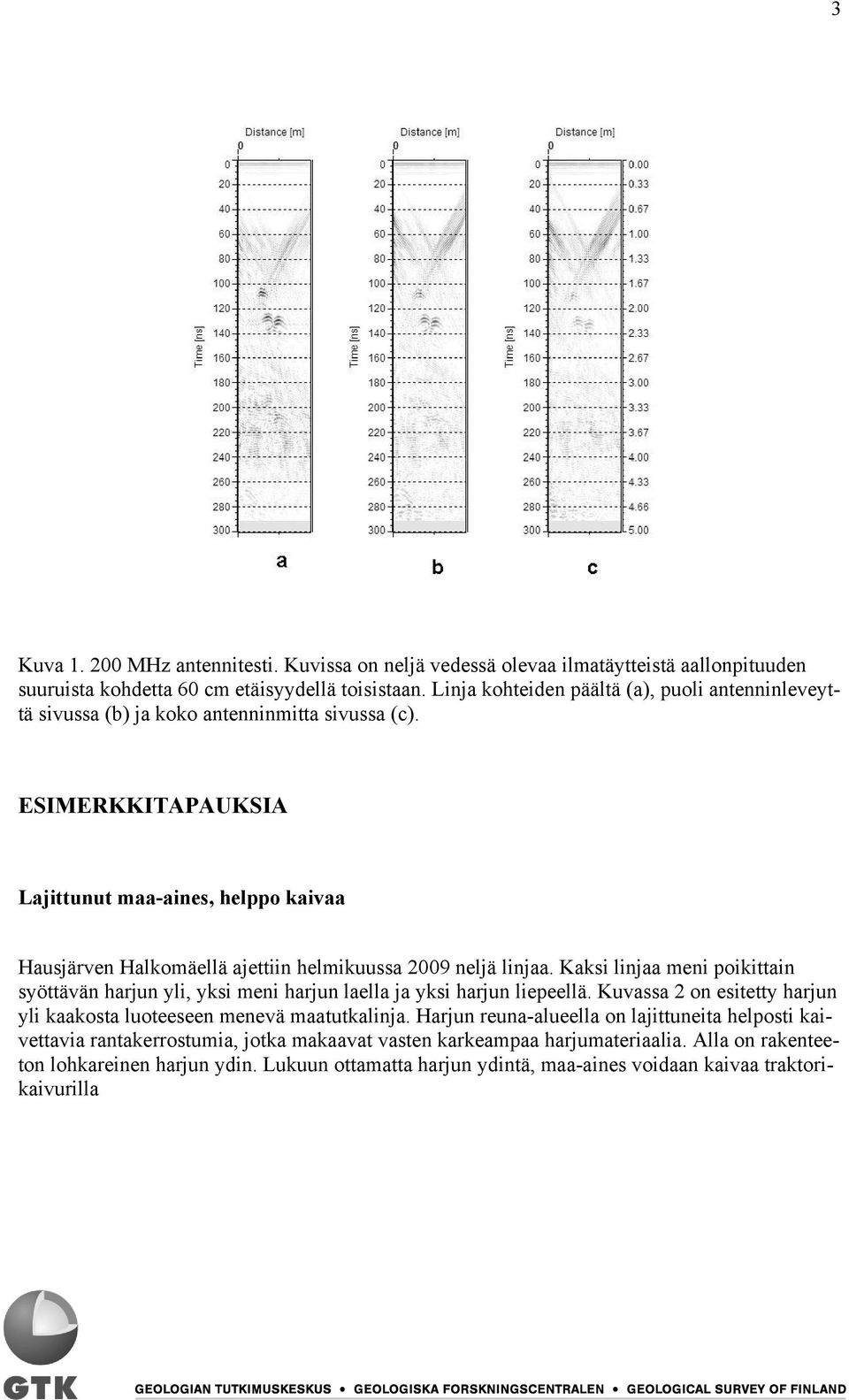 ESIMERKKITAPAUKSIA Lajittunut maa-aines, helppo kaivaa Hausjärven Halkomäellä ajettiin helmikuussa 2009 neljä linjaa.