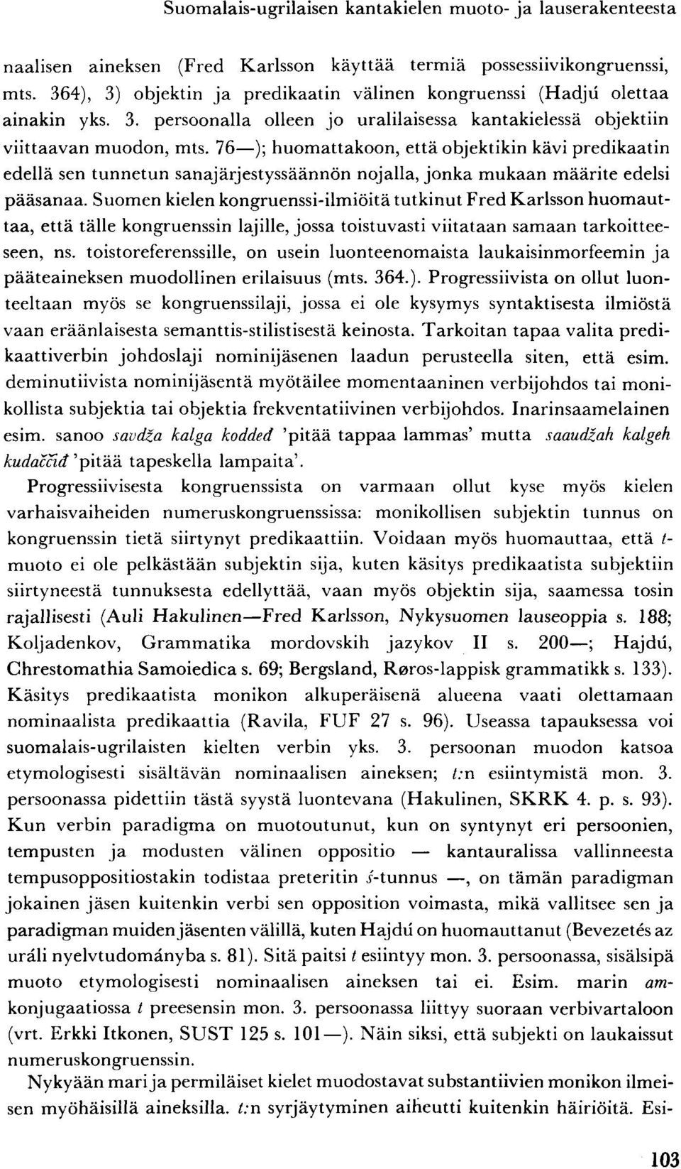 76 ); huomattakoon, että objektikin kävi predikaatin edellä sen tunnetun sanajärjestyssäännön nojalla, jonka mukaan määrite edelsi pääsanaa.