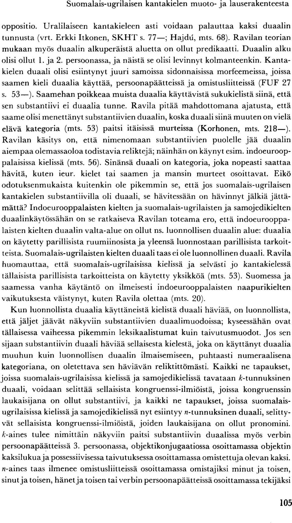 Kantakielen duaali olisi esiintynyt juuri samoissa sidonnaisissa morfeemeissa, joissa saamen kieli duaalia käyttää, persoonapäätteissä ja omistusliitteissä (FUF 27 s. 53 ).