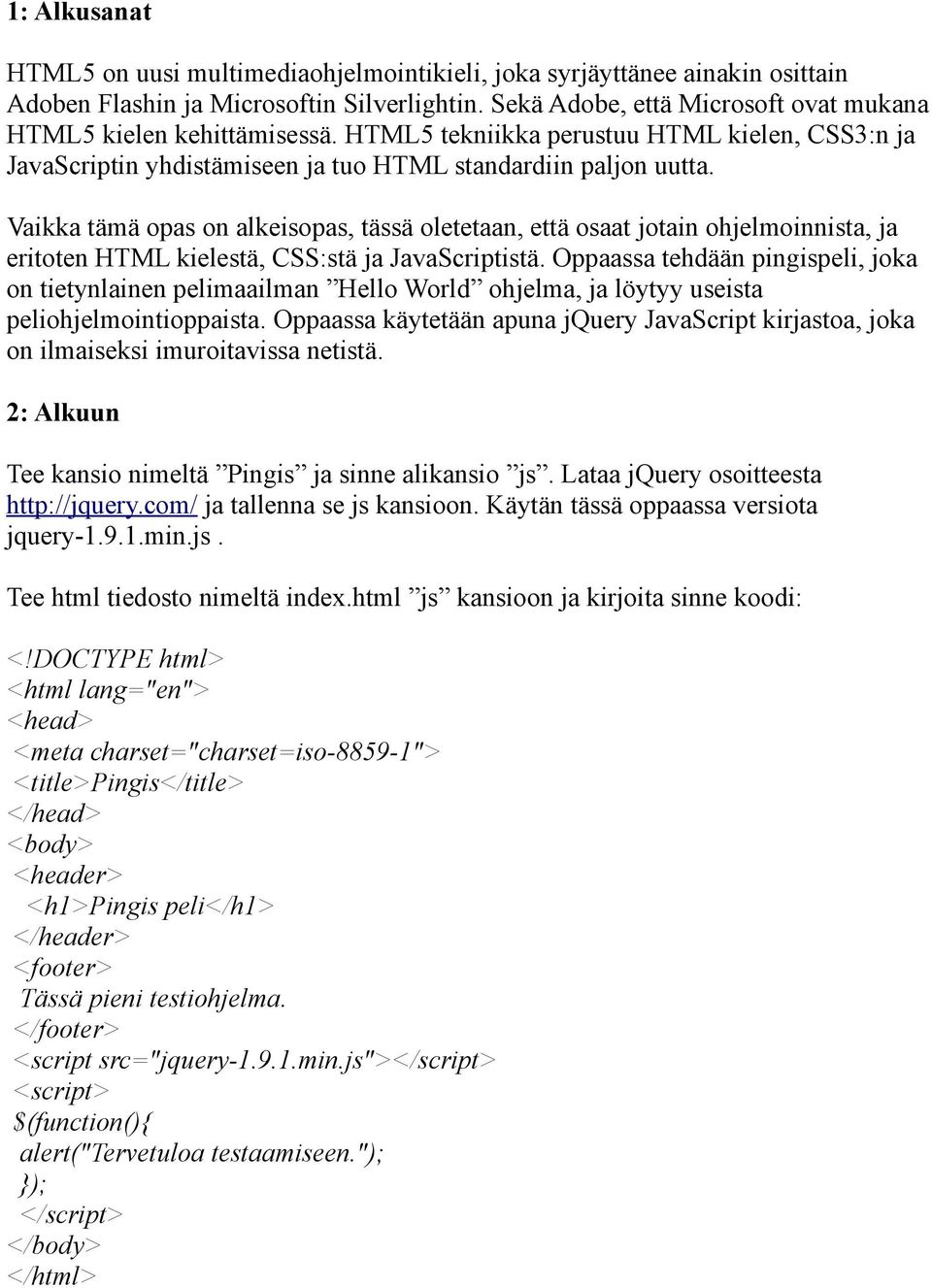 Vaikka tämä opas on alkeisopas, tässä oletetaan, että osaat jotain ohjelmoinnista, ja eritoten HTML kielestä, CSS:stä ja JavaScriptistä.