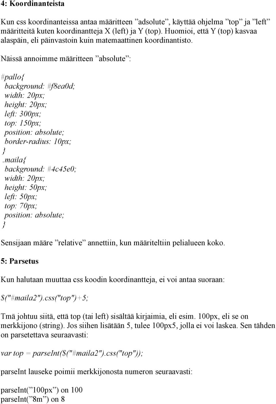 Näissä annoimme määritteen absolute : #pallo background: #f8ea0d; width: 20px; height: 20px; left: 300px; top: 150px; position: absolute; border-radius: 10px;.