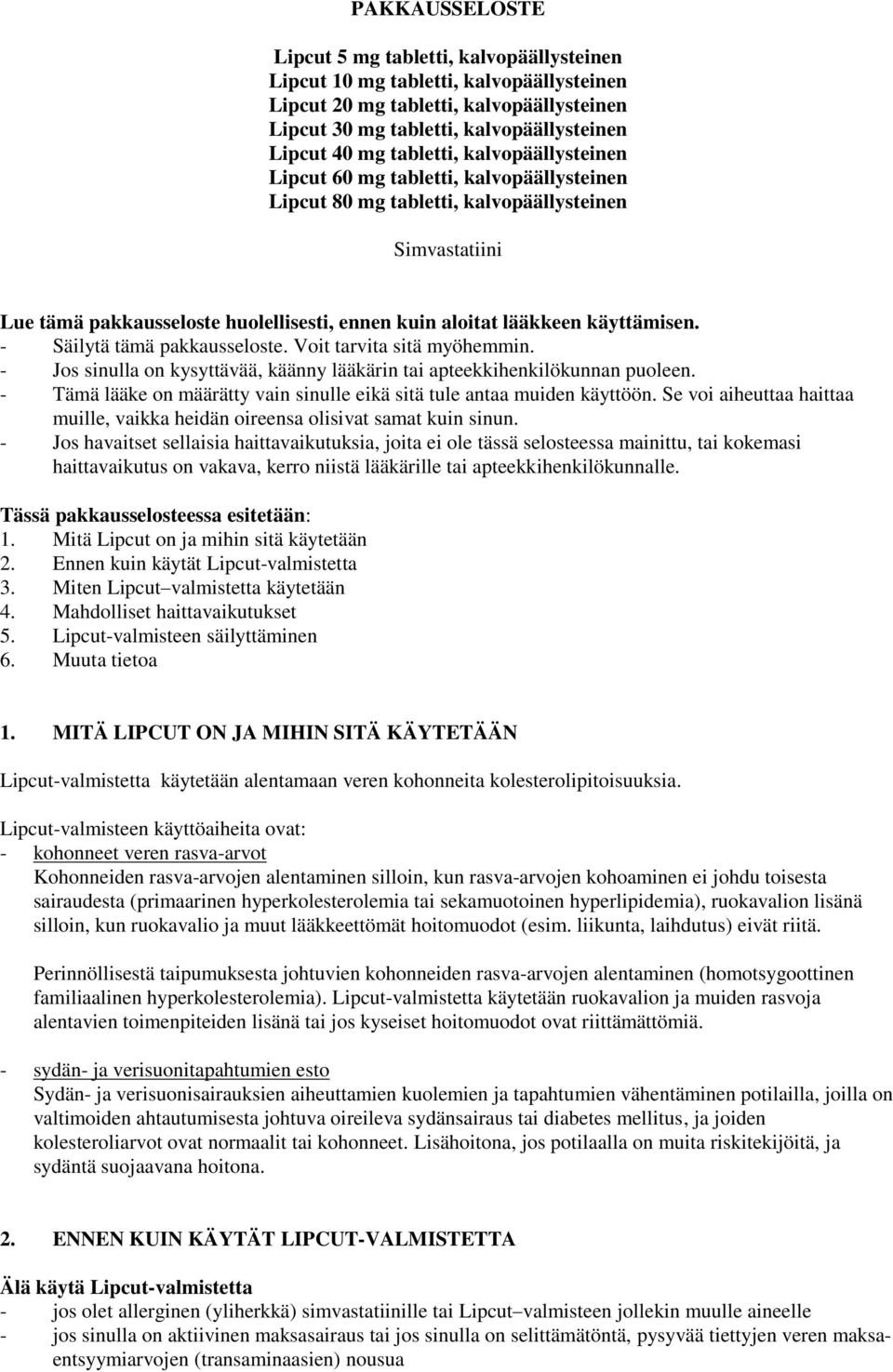 käyttämisen. - Säilytä tämä pakkausseloste. Voit tarvita sitä myöhemmin. - Jos sinulla on kysyttävää, käänny lääkärin tai apteekkihenkilökunnan puoleen.