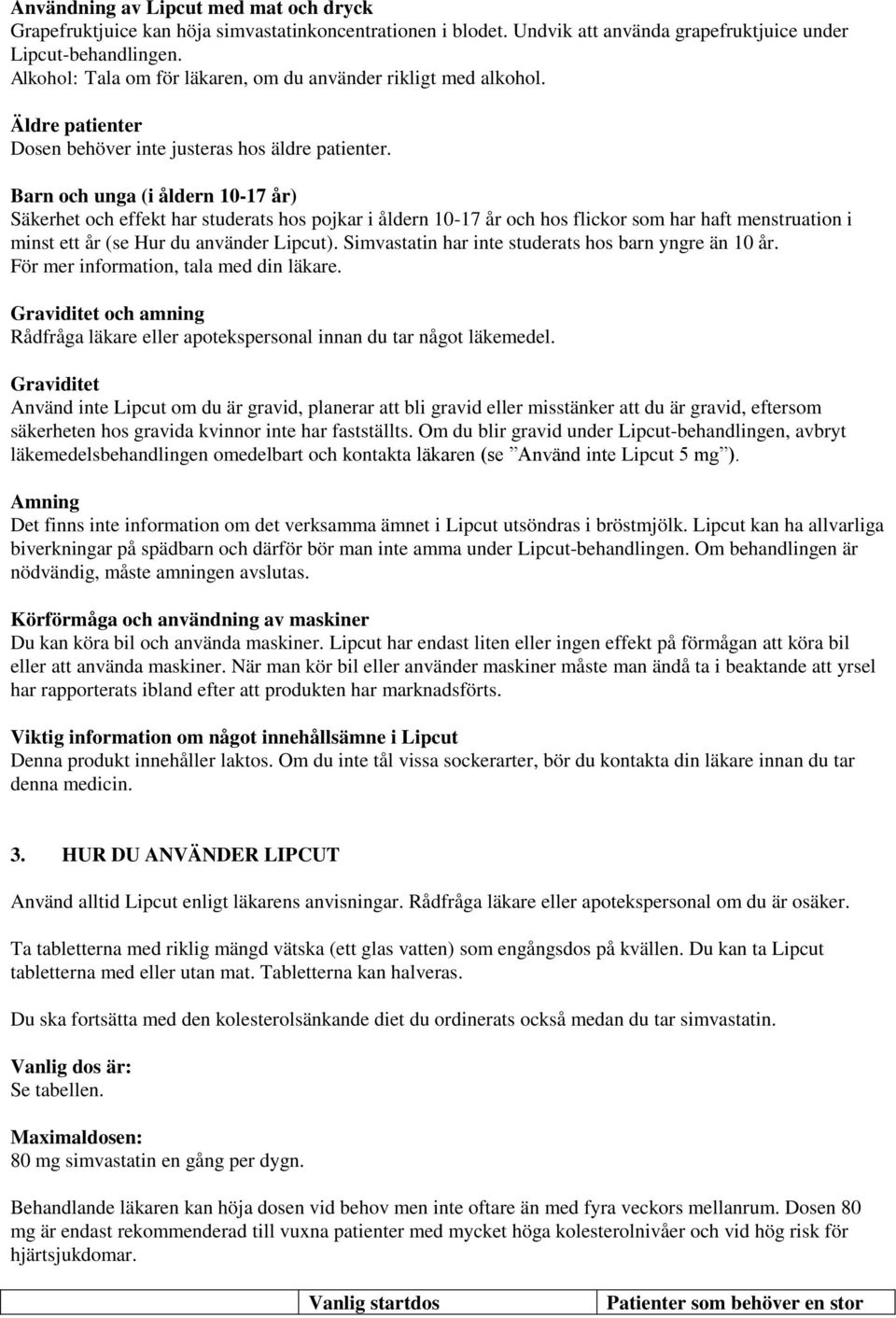 Barn och unga (i åldern 10-17 år) Säkerhet och effekt har studerats hos pojkar i åldern 10-17 år och hos flickor som har haft menstruation i minst ett år (se Hur du använder Lipcut).
