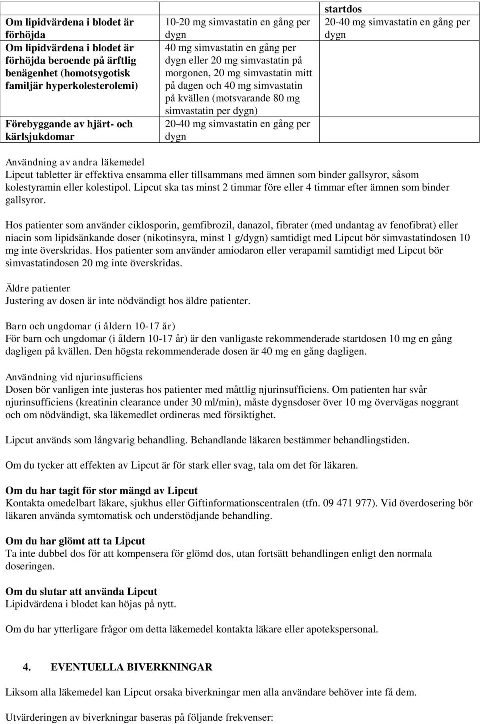 per dygn) 20-40 mg simvastatin en gång per dygn startdos 20-40 mg simvastatin en gång per dygn Användning av andra läkemedel Lipcut tabletter är effektiva ensamma eller tillsammans med ämnen som