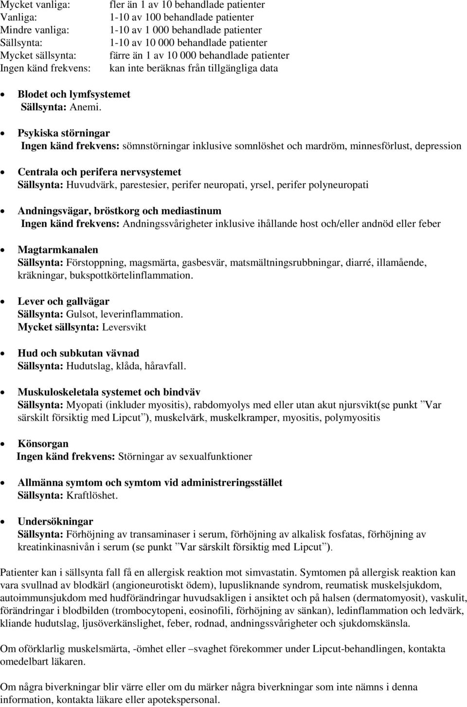 Psykiska störningar Ingen känd frekvens: sömnstörningar inklusive somnlöshet och mardröm, minnesförlust, depression Centrala och perifera nervsystemet Sällsynta: Huvudvärk, parestesier, perifer