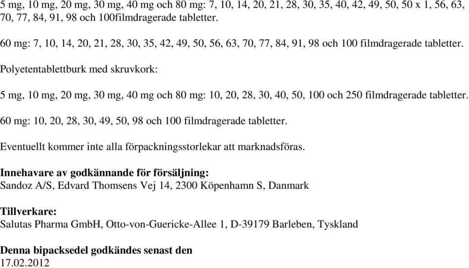 Polyetentablettburk med skruvkork: 5 mg, 10 mg, 20 mg, 30 mg, 40 mg och 80 mg: 10, 20, 28, 30, 40, 50, 100 och 250 filmdragerade tabletter.