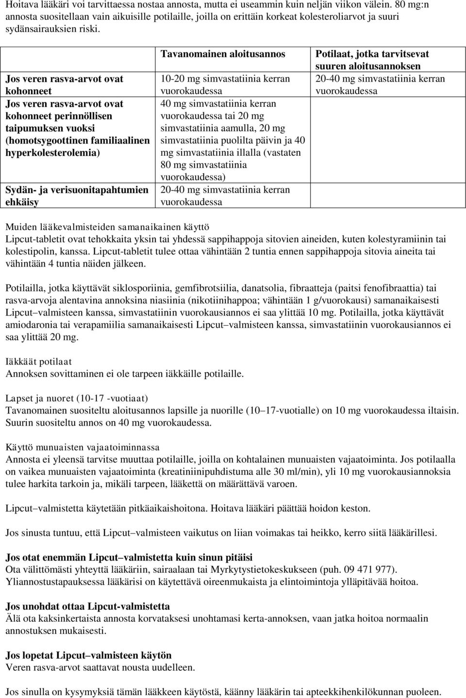 Jos veren rasva-arvot ovat kohonneet Jos veren rasva-arvot ovat kohonneet perinnöllisen taipumuksen vuoksi (homotsygoottinen familiaalinen hyperkolesterolemia) Sydän- ja verisuonitapahtumien ehkäisy
