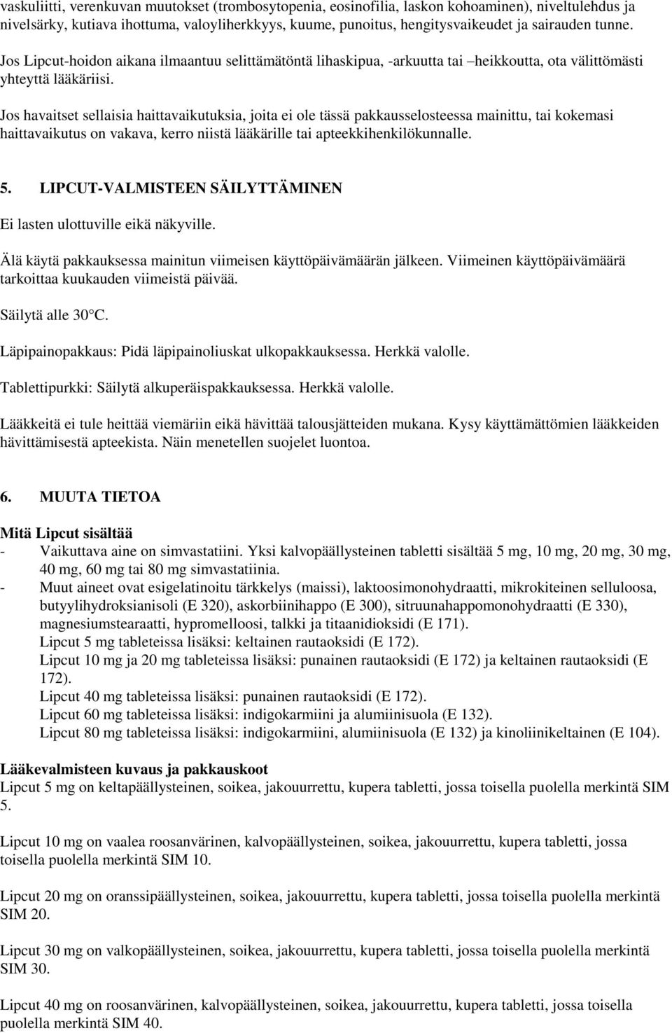 Jos havaitset sellaisia haittavaikutuksia, joita ei ole tässä pakkausselosteessa mainittu, tai kokemasi haittavaikutus on vakava, kerro niistä lääkärille tai apteekkihenkilökunnalle. 5.