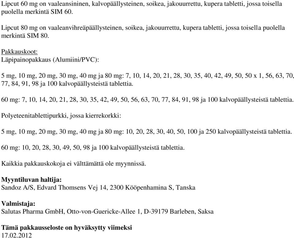 Pakkauskoot: Läpipainopakkaus (Alumiini/PVC): 5 mg, 10 mg, 20 mg, 30 mg, 40 mg ja 80 mg: 7, 10, 14, 20, 21, 28, 30, 35, 40, 42, 49, 50, 50 x 1, 56, 63, 70, 77, 84, 91, 98 ja 100 kalvopäällysteistä