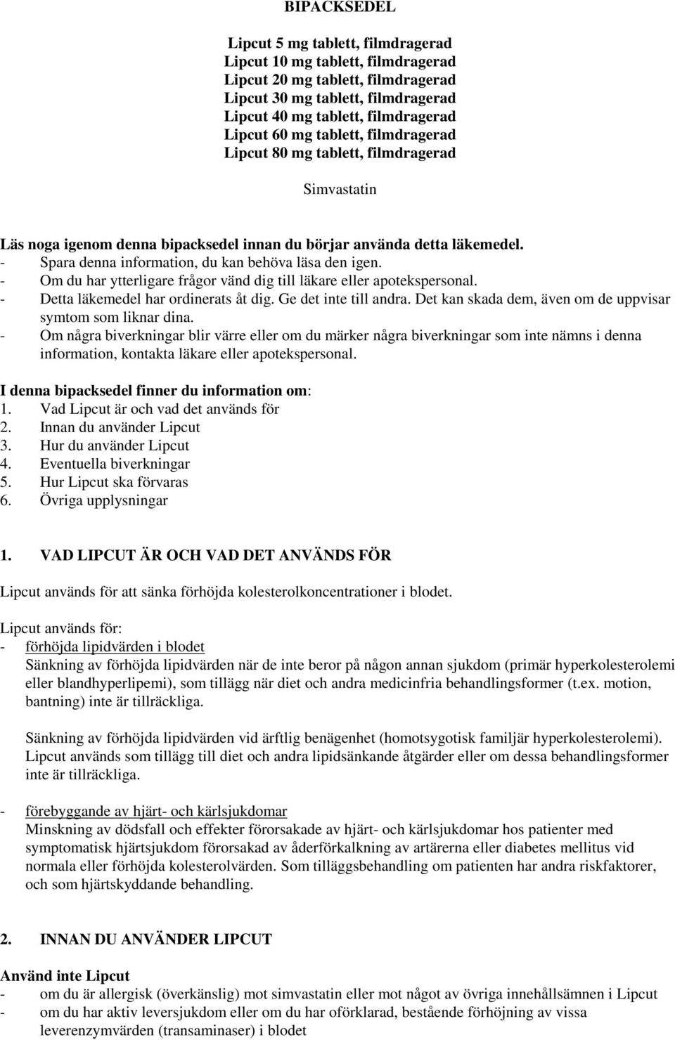 - Om du har ytterligare frågor vänd dig till läkare eller apotekspersonal. - Detta läkemedel har ordinerats åt dig. Ge det inte till andra.