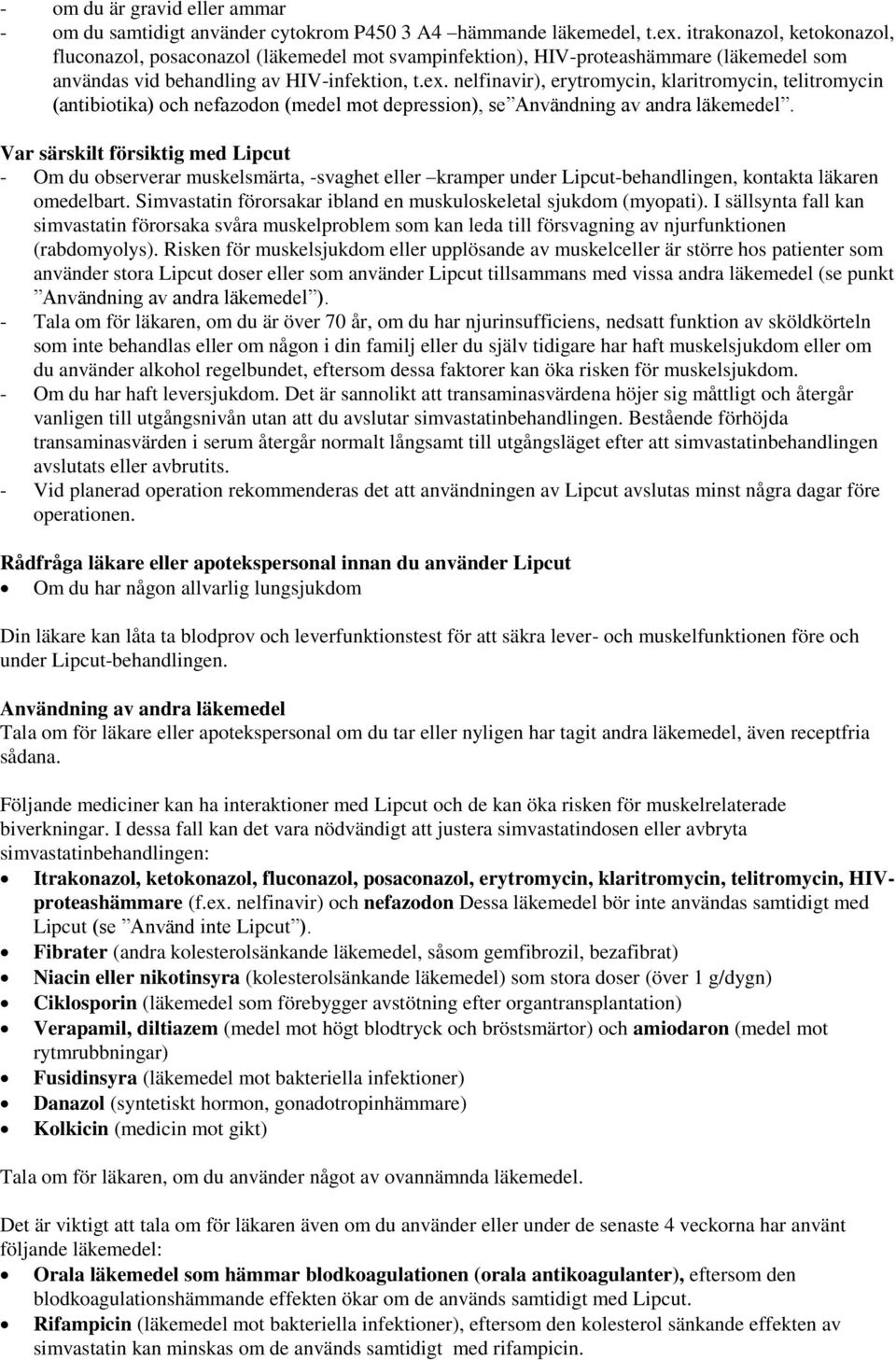 nelfinavir), erytromycin, klaritromycin, telitromycin (antibiotika) och nefazodon (medel mot depression), se Användning av andra läkemedel.