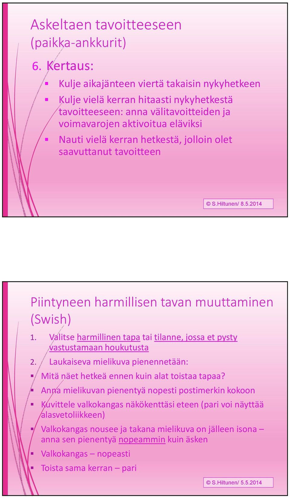 jolloin olet saavuttanut tavoitteen S.Hiltunen/ 8.5.2014 Piintyneen harmillisen tavan muuttaminen (Swish) 1. Valitse harmillinen tapa tai tilanne, jossa et pysty vastustamaan houkutusta 2.