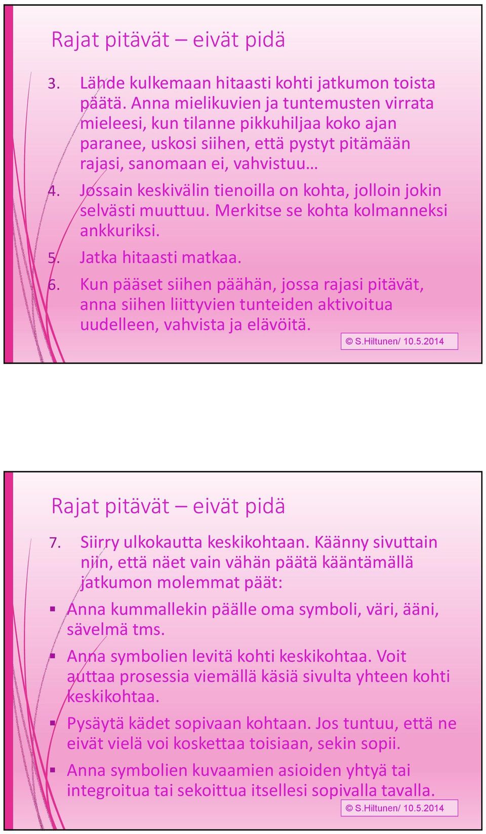 Jossain keskivälin tienoilla on kohta, jolloin jokin selvästi muuttuu. Merkitse se kohta kolmanneksi ankkuriksi. 5. Jatka hitaasti matkaa. 6.